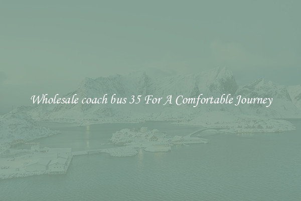 Wholesale coach bus 35 For A Comfortable Journey