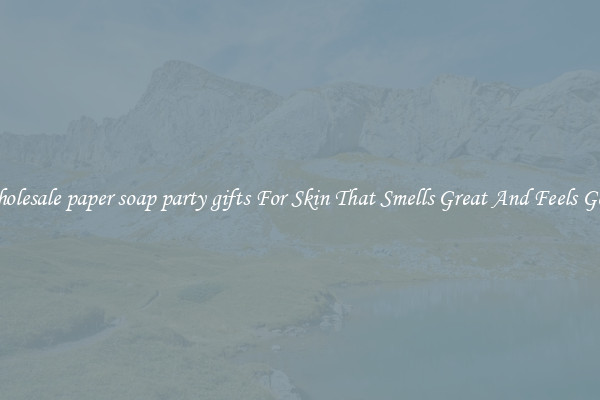 Wholesale paper soap party gifts For Skin That Smells Great And Feels Good