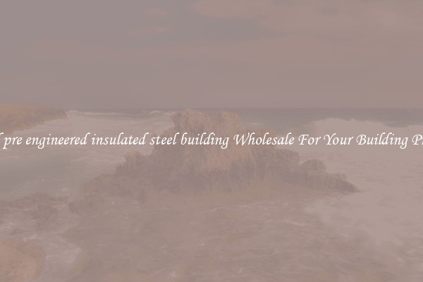 Find pre engineered insulated steel building Wholesale For Your Building Project