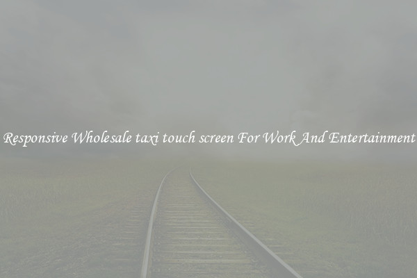 Responsive Wholesale taxi touch screen For Work And Entertainment
