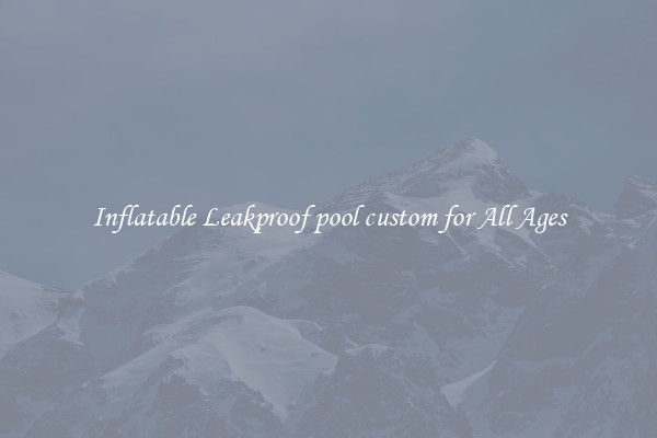 Inflatable Leakproof pool custom for All Ages