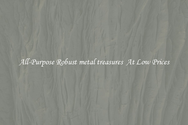 All-Purpose Robust metal treasures  At Low Prices