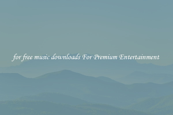 for free music downloads For Premium Entertainment 