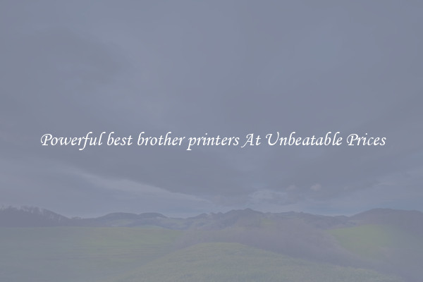 Powerful best brother printers At Unbeatable Prices