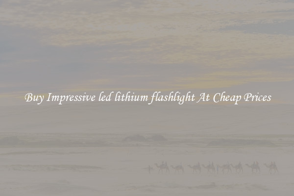 Buy Impressive led lithium flashlight At Cheap Prices