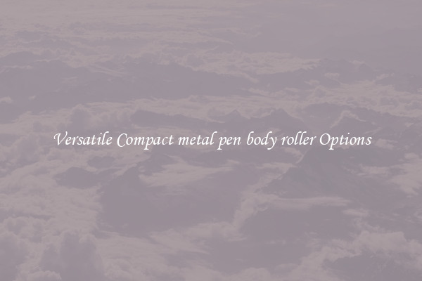 Versatile Compact metal pen body roller Options