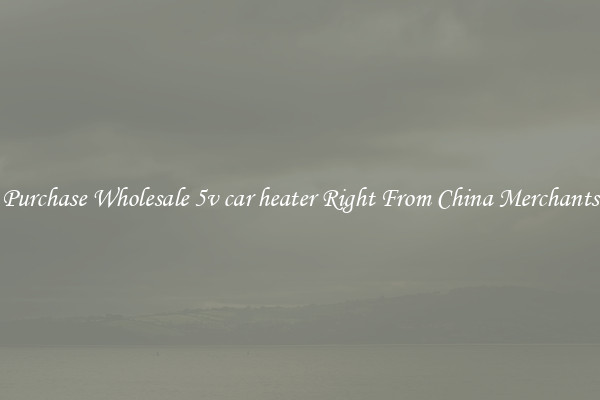 Purchase Wholesale 5v car heater Right From China Merchants