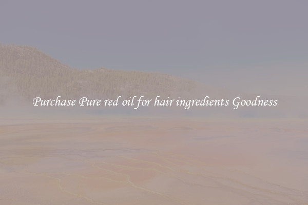 Purchase Pure red oil for hair ingredients Goodness