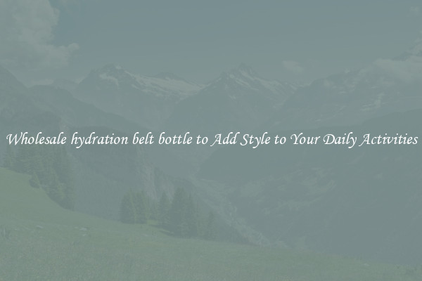Wholesale hydration belt bottle to Add Style to Your Daily Activities