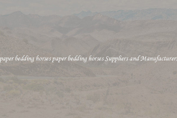 paper bedding horses paper bedding horses Suppliers and Manufacturers