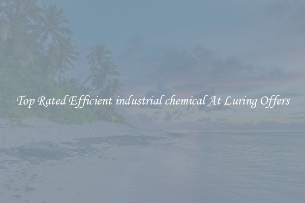 Top Rated Efficient industrial chemical At Luring Offers