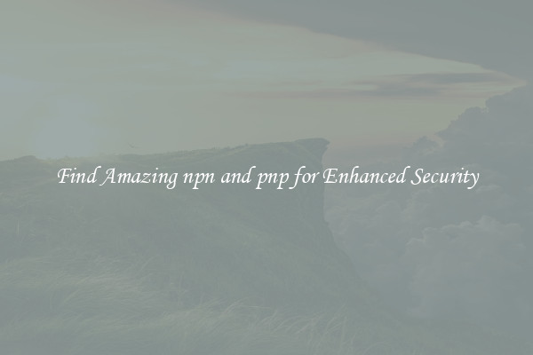 Find Amazing npn and pnp for Enhanced Security