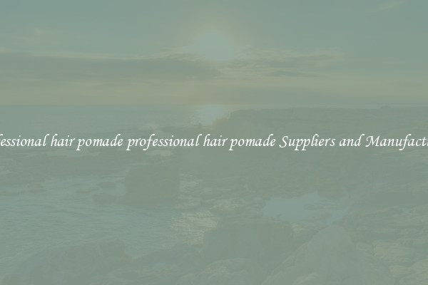 professional hair pomade professional hair pomade Suppliers and Manufacturers