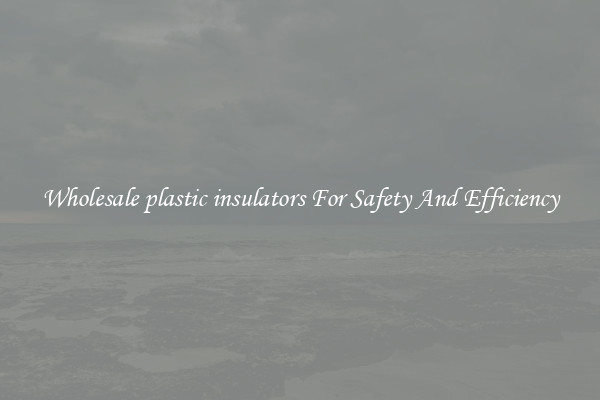 Wholesale plastic insulators For Safety And Efficiency