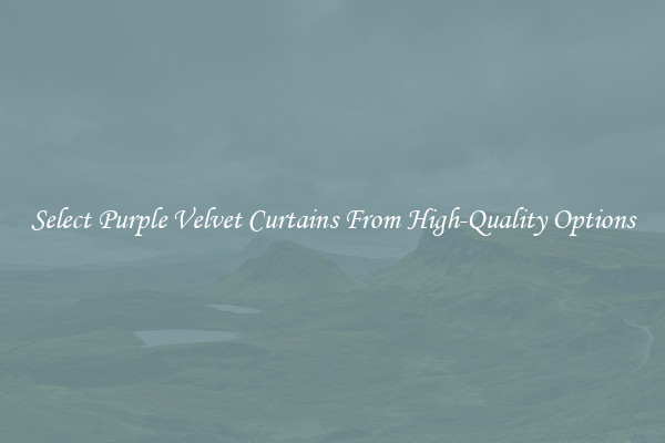 Select Purple Velvet Curtains From High-Quality Options