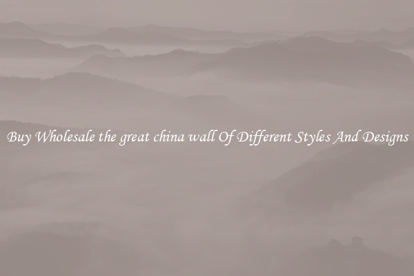 Buy Wholesale the great china wall Of Different Styles And Designs