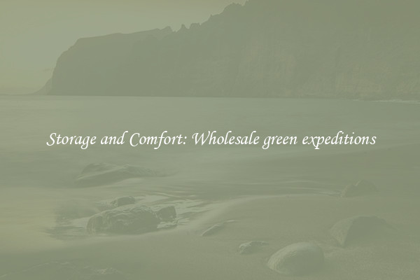 Storage and Comfort: Wholesale green expeditions