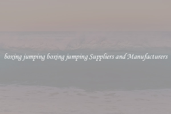 boxing jumping boxing jumping Suppliers and Manufacturers