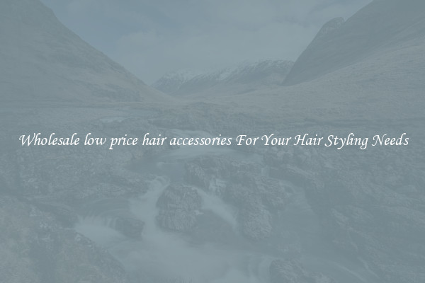 Wholesale low price hair accessories For Your Hair Styling Needs