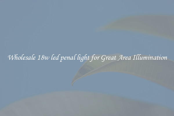 Wholesale 18w led penal light for Great Area Illumination