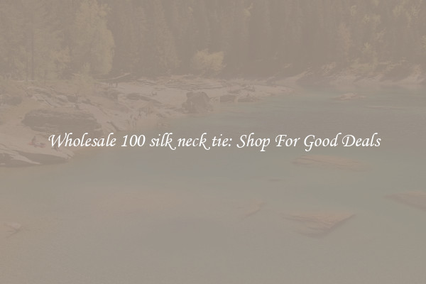 Wholesale 100 silk neck tie: Shop For Good Deals