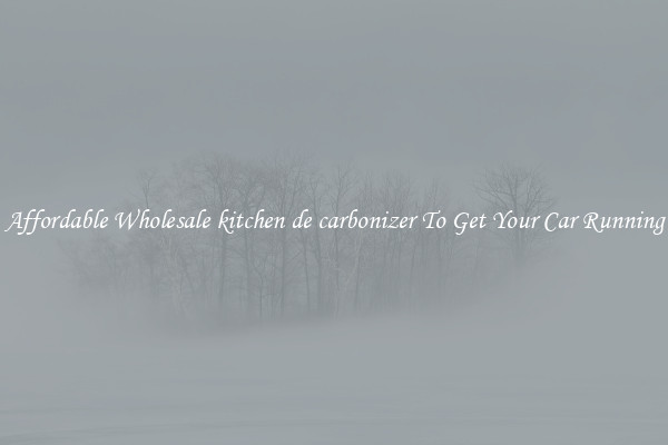 Affordable Wholesale kitchen de carbonizer To Get Your Car Running