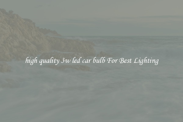 high quality 3w led car bulb For Best Lighting