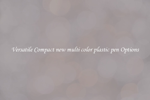 Versatile Compact new multi color plastic pen Options