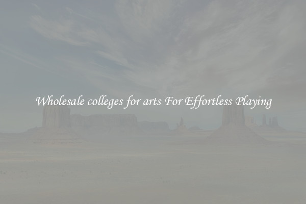Wholesale colleges for arts For Effortless Playing