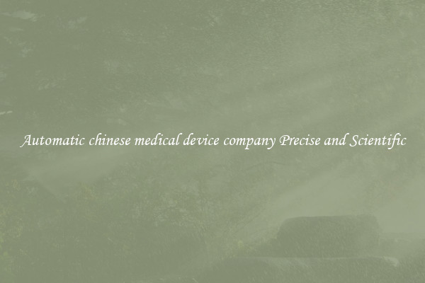 Automatic chinese medical device company Precise and Scientific