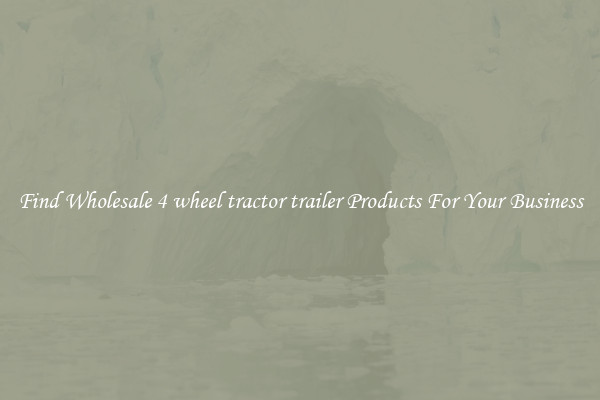 Find Wholesale 4 wheel tractor trailer Products For Your Business
