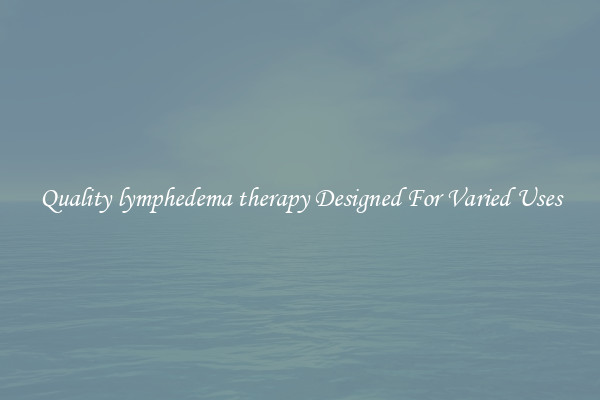 Quality lymphedema therapy Designed For Varied Uses