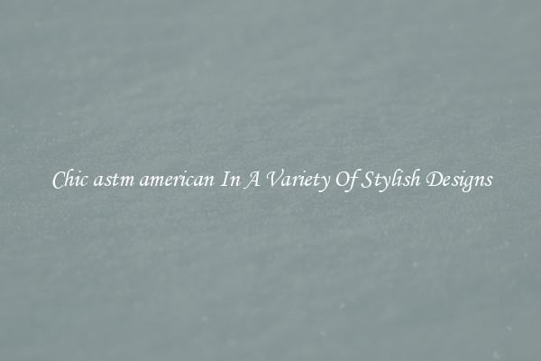 Chic astm american In A Variety Of Stylish Designs