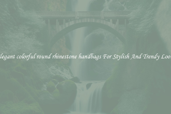 Elegant colorful round rhinestone handbags For Stylish And Trendy Looks